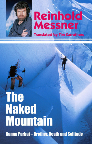 Reinhold Messner: Naked Mountain: Nanga Parbat, Brother, Death, Solitude