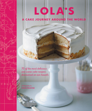 LOLA's Bakers, Julia Head: LOLA'S: A Cake Journey Around the World