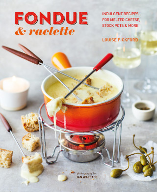 Louise Pickford: Fondue & Raclette