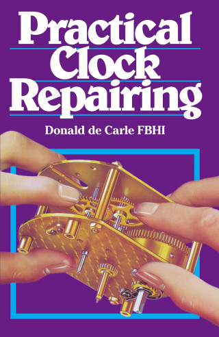 Donald De Carle: Practical Clock Repairing