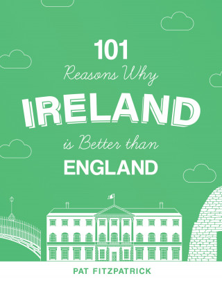Pat Fitzpatrick: 101 Reasons Why Ireland Is Better Than England