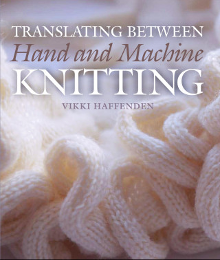 Vikki Haffenden: Translating Between Hand and Machine Knitting