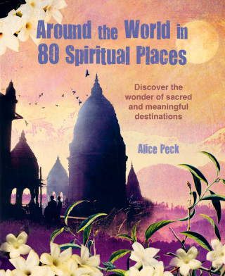 Alice Peck: Around the World in 80 Spiritual Places