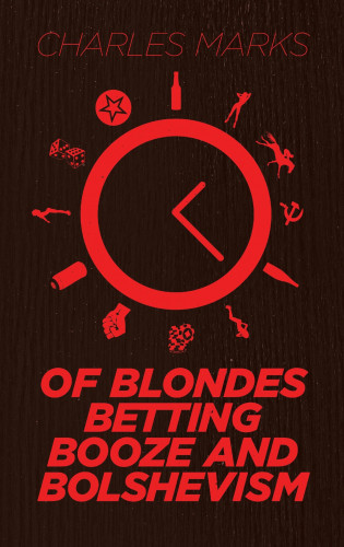Charles Marks: Of Blondes, Betting, Booze and Bolshevism