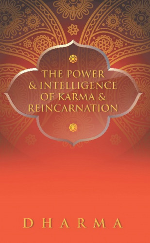 The Dharma: The Power & Intelligence of Karma & Reincarnation