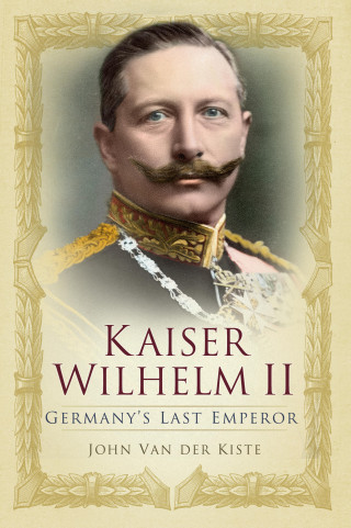 John Van der Kiste: Kaiser Wilhelm II
