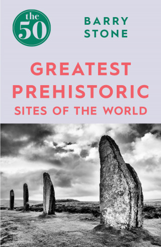 Barry Stone: The 50 Greatest Prehistoric Sites of the World