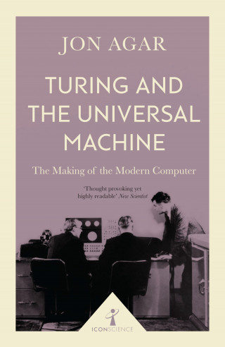 Jon Agar: Turing and the Universal Machine (Icon Science)