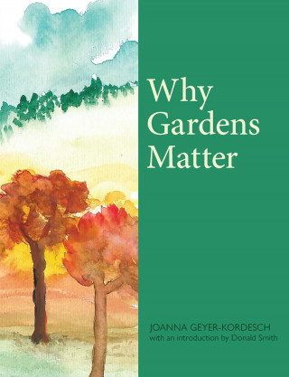 Joanna Geyer-Kordesch, Donald Smith: Why Gardens Matter