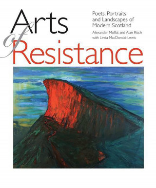 Alexander Moffat, Alan Riach, Linda Macdonald-Lewis: Arts of Resistance