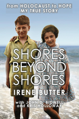 Irene Butter, John D. Bidwell, Kris Holloway: Shores Beyond Shores - from Holocaust to Hope, My True Story