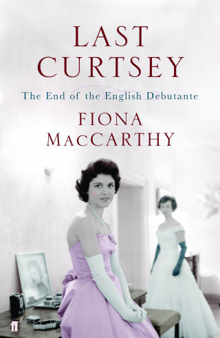 Fiona MacCarthy: Last Curtsey