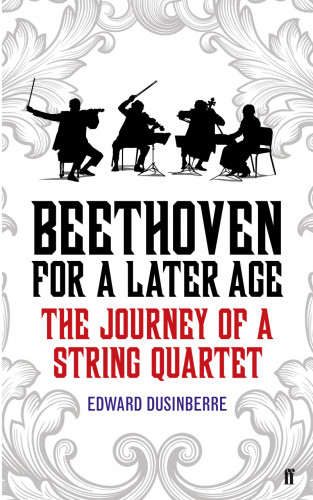 Edward Dusinberre: Beethoven for a Later Age