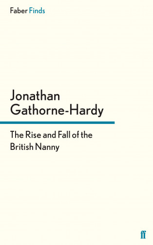 Jonathan Gathorne-Hardy: The Rise and Fall of the British Nanny