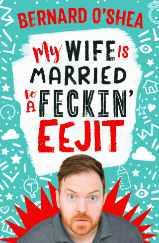 Bernard O'Shea: My Wife is Married to a Feckin' Eejit