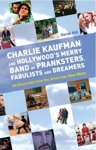 Derek Hill: Charlie Kaufman and Hollywood's Merry Band of Pranksters, Fabulists and Dreamers
