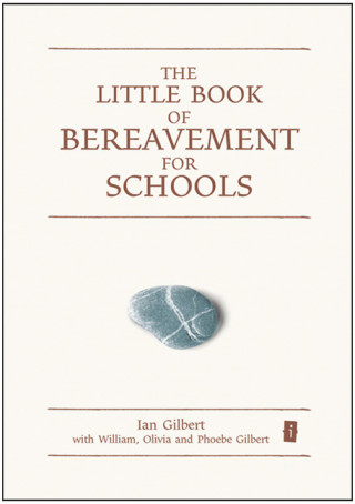 Ian Gilbert: The Little Book of Bereavement for Schools