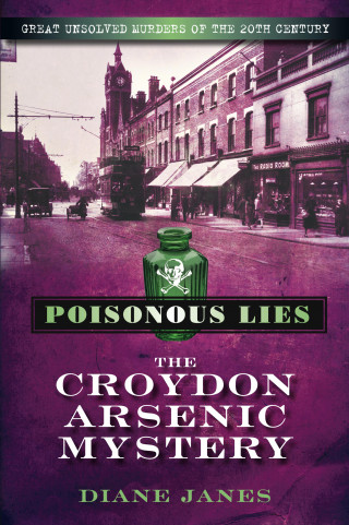 Diane Janes: Poisonous Lies: The Croydon Arsenic Mystery
