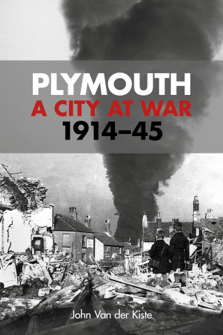 John Van der Kiste: Plymouth: A City at War