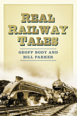 Geoff Body, Bill Parker: Real Railway Tales