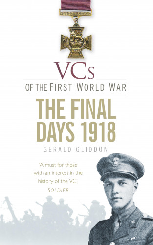 Gerald Gliddon: VCs of the First World War: The Final Days 1918