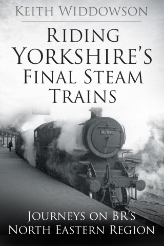 Keith Widdowson: Riding Yorkshire's Final Steam Trains