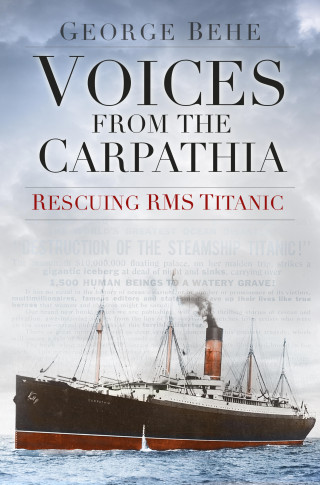 George Behe: Voices from the Carpathia: Rescuing RMS Titanic