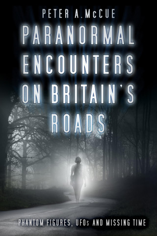 Peter A. McCue: Paranormal Encounters on Britain's Roads