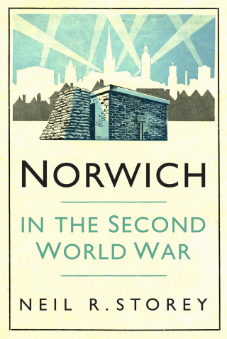 Neil R Storey: Norwich in the Second World War