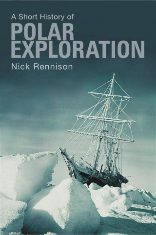 Nick Rennison: A Short History of Polar Exploration