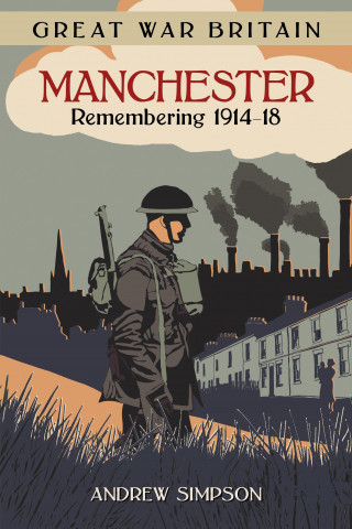 Andrew Simpson: Great War Britain Manchester: Remembering 1914-18