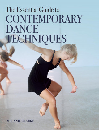 Melanie Clarke: The Essential Guide to Contemporary Dance Techniques