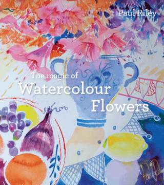 Paul Riley: The Magic of Watercolour Flowers