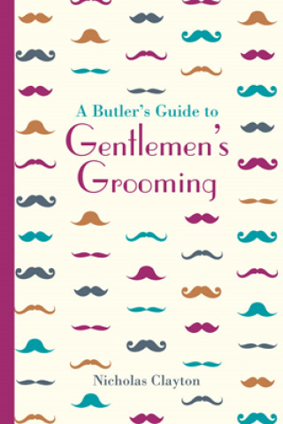 Nicholas Clayton: A Butler's Guide to Gentlemen's Grooming