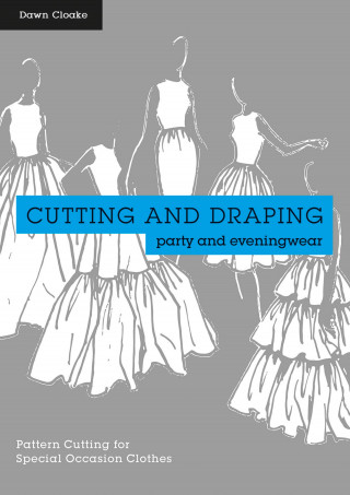Dawn Cloake: Cutting and Draping Party and Eveningwear