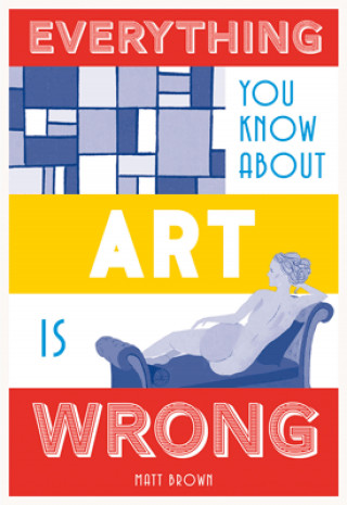 Matt Brown: Everything You Know About Art is Wrong