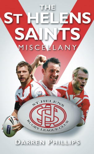 Darren Phillips: The St Helens Saints Miscellany