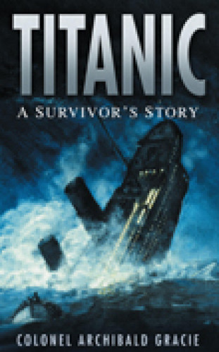 Colonel Archibald Gracie: Titanic: A Survivor's Story