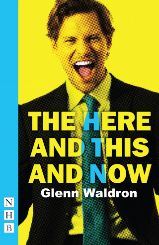 Glenn Waldron: The Here and This and Now (NHB Modern Plays)