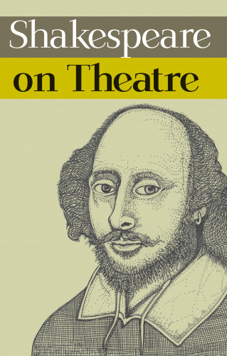 William Shakespeare: Shakespeare on Theatre