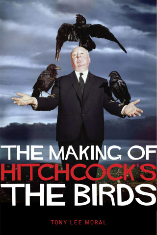 Tony Lee Moral: The Making of Hitchcock's The Birds