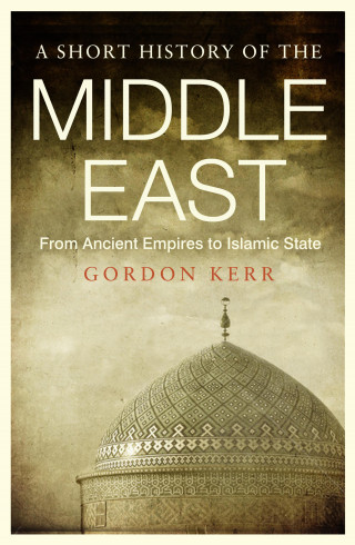 Gordon Kerr: A Short History of the Middle East