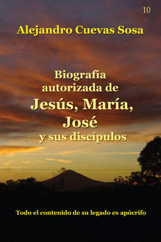 Alejandro Cuevas-Sosa: Biografía Autorizada de Jesús, María, José y sus discípulos
