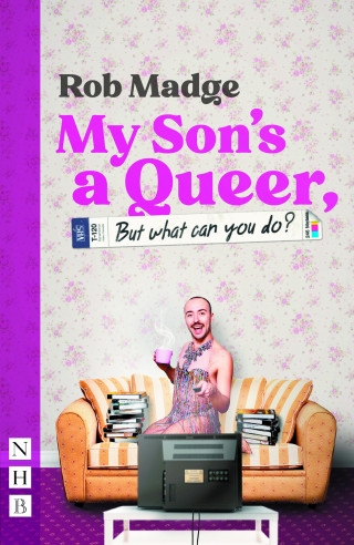 Rob Madge: My Son's a Queer (But What Can You Do?) (NHB Modern Plays)