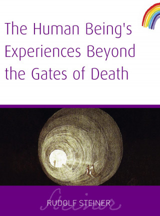 Rudolf Steiner: Human Being's Experiences Beyond The Gates of Death