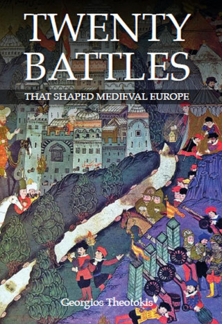 George Theotokis: Twenty Battles That Shaped Medieval Europe