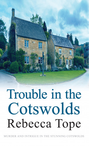 Rebecca Tope: Trouble in the Cotswolds