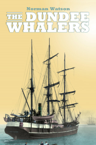 Norman Watson: The Dundee Whalers 1750-1914