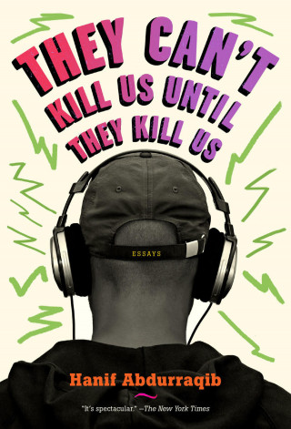 Hanif Abdurraqib: They Can't Kill Us Until They Kill Us