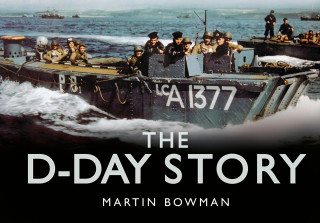 Martin W. Bowman: The D-Day Story